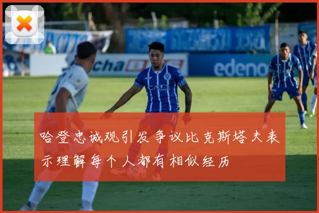 哈登忠诚观引发争议比克斯塔夫表示理解每个人都有相似经历