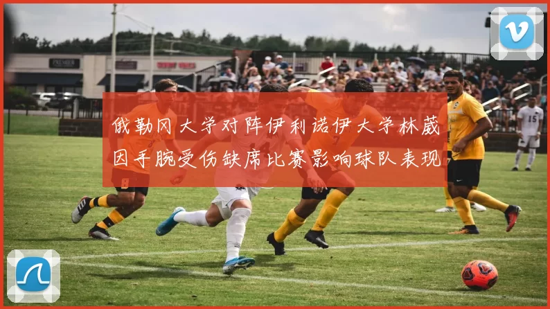 俄勒冈大学对阵伊利诺伊大学林葳因手腕受伤缺席比赛影响球队表现
